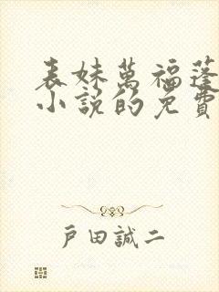 表妹万福蓬莱客小说的免费阅读