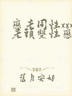 恋老同性xxx老头双性恋