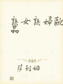 熟女熟妇欧美极品