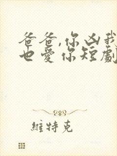 爸爸,你凶我我也爱你短剧资源