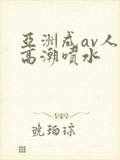 亚洲成av人片高潮喷水