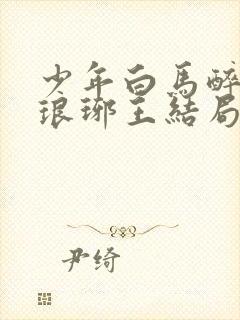 少年白马醉春风琅琊王结局