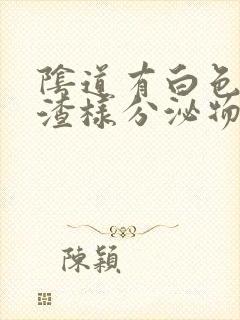 阴道有白色豆腐渣样分泌物