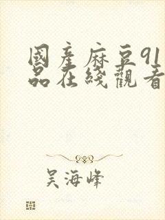 国产麻豆91精品在线观看