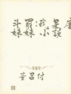 斗罗:我是唐三妹妹 小说