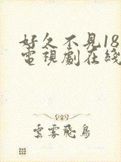 好久不见18集电视剧在线观看免费