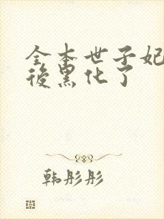 全本世子妃重生后黑化了