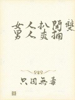 女人扒开双腿让男人爽捅