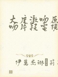 大度激吻原声拥吻片段电视剧叫什么