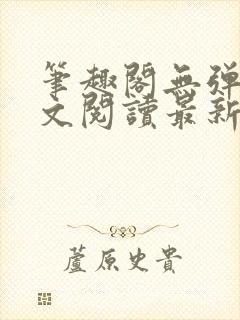 笔趣阁无弹窗全文阅读最新章节更