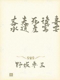 丈夫死后妻子继承遗产需要养公婆吗