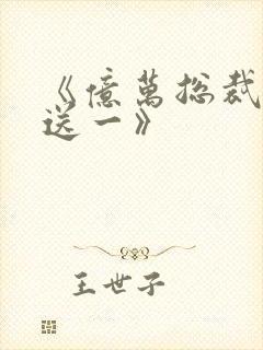 《亿万总裁买一送一》