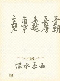 主角秦长青李焕儿穿越唐朝小说书名