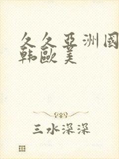 久久亚洲国产日韩欧美