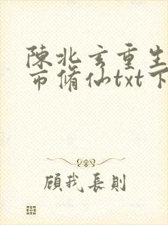 陈北玄重生之都市修仙txt下载