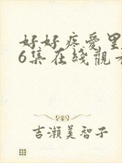 好好疼爱里面第6集在线观看