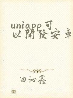 uniapp可以开发安卓app吗