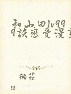 和山田lv999谈恋爱漫画简体字