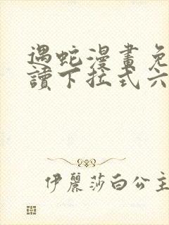 遇蛇漫画免费阅读下拉式六漫画