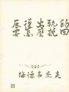 反复出轨的男人要怎么挽回