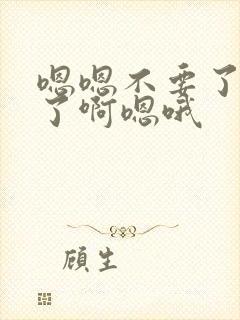 嗯嗯不要了太爽了啊嗯哦