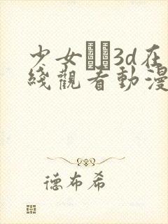 少女たち3d在线观看动漫免费