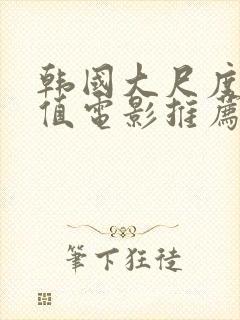 韩国大尺度高颜值电影推荐