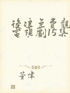 后浪免费观看的电视剧15集