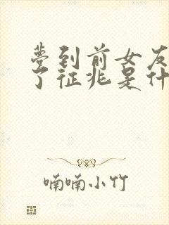 梦到前女友回来了征兆是什么