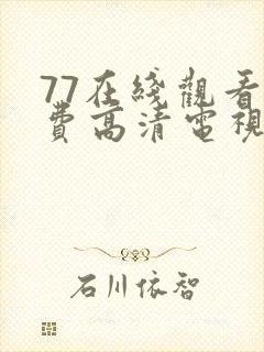 77在线观看免费高清电视剧最新封面