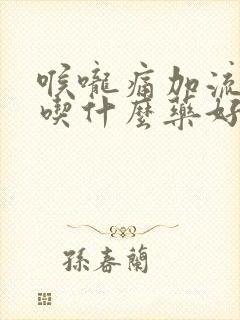 喉咙痛加流鼻涕吃什么药好封面