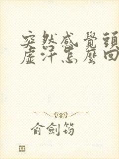 突然感觉头晕冒虚汗怎么回事