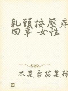 乳头按压疼怎么回事 女性