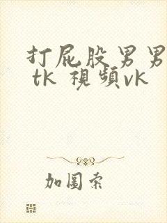打屁股男男sm tk 视频vk