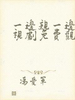 一边亲一边爱电视剧免费观看全集高清