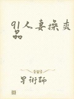 91人妻操爽精品