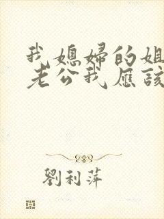 我媳妇的姐姐的老公我应该喊什么