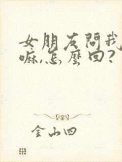 女朋友问我在干嘛,怎么回?