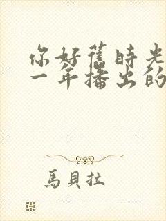 你好旧时光是哪一年播出的封面