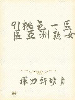 91桃色一区二区亚洲熟女