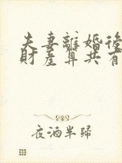 夫妻离婚后复婚财产算共有吗