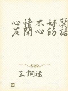 心情不好哄女朋友开心的话