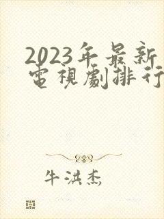 2023年最新电视剧排行榜前十名