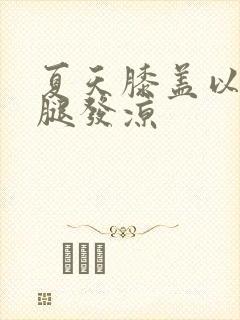 夏天膝盖以下小腿发凉封面