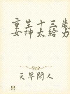 重生十三岁学霸女神太给力