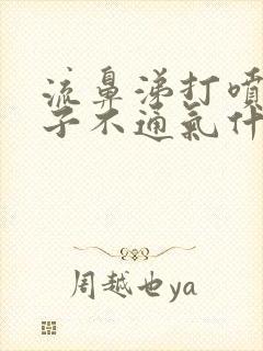 流鼻涕打喷嚏鼻子不通气什么原因