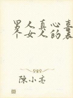 男人真心喜欢一个女人的表现