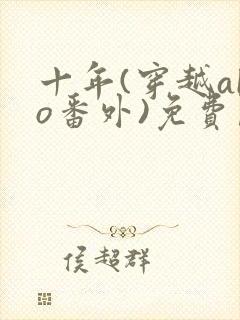 十年(穿越abo番外)免费阅读最新章节更封面