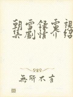 朝雪录电视剧分集剧情介绍