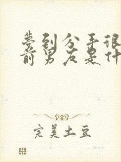 梦到分手很久的前男友是什么征兆